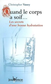 Quand le corps a soif... : les secrets d'une bonne hydratation