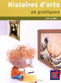Histoires d'arts en pratiques : des pratiques éclairantes pour l'histoire des arts, 6 à 12 ans