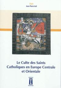 Le culte des saints catholiques en Europe centrale et orientale : étude