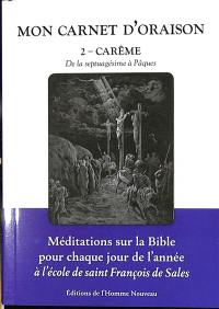 Mon carnet d'oraison : méditations sur la Bible pour chaque jour de l'année à l'école de saint François de Sales. Vol. 2. Carême : de la septuagésime à Pâques