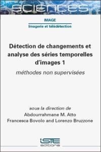Détection de changements et analyse des séries temporelles d'images. Vol. 1. Méthodes non supervisées