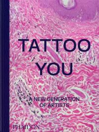 Tattoo you : a new generation of artists