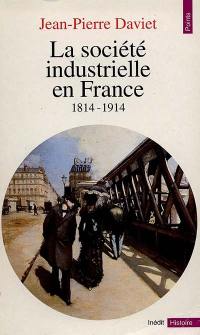 La société industrielle en France (1814-1914) : productions, échanges, représentations