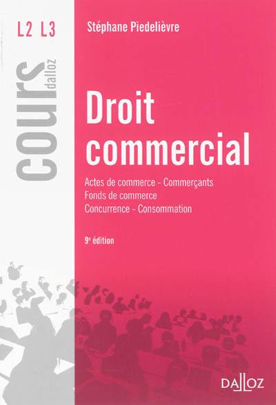 Droit commercial : actes de commerce, commerçants, fonds de commerce, concurrence, consommation