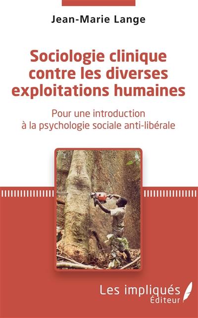 Sociologie clinique contre les diverses exploitations humaines : pour une introduction à la psychologie sociale anti-libérale