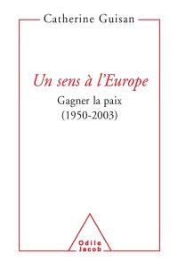 Un sens à l'Europe : gagner la paix (1950-2003)