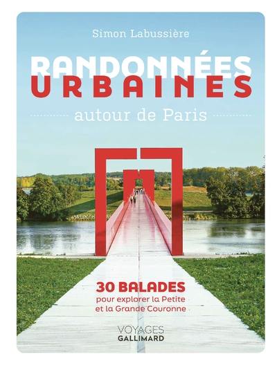 Randonnées urbaines autour de Paris : 30 balades pour explorer la petite et la grande couronne