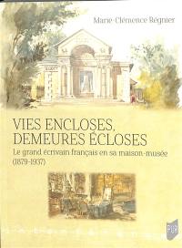 Vies encloses, demeures écloses : le grand écrivain français en sa maison-musée (1879-1937)