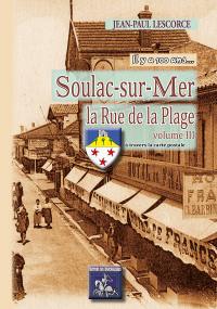 Il y a 100 ans... Soulac-sur-Mer : la rue de la plage : à travers la carte postale. Vol. 3