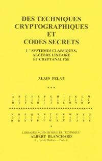 Des techniques cryptographiques et codes secrets. Vol. 1. Systèmes classiques, algèbre linéaire et cryptanalyse