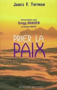 Prier la paix : conversations avec Gregg Braden et Doreen Virtue