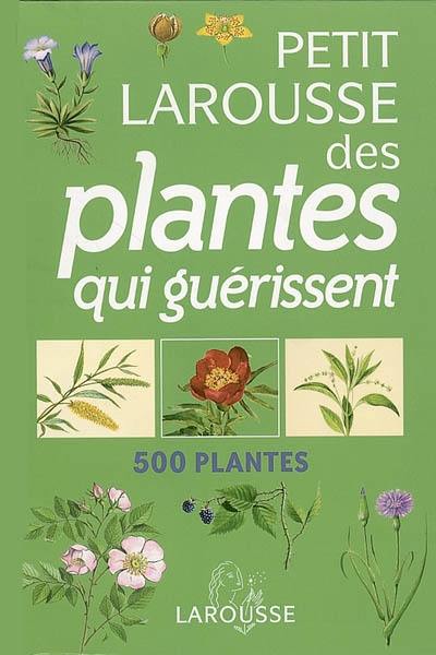 Petit Larousse des plantes qui guérissent : 500 plantes