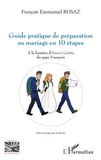 Guide pratique de préparation au mariage en 10 étapes : à la lumière d'Amoris laetitia du pape François