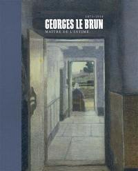 Georges Le Brun (1873-1914) : maître de l'intime : exposition, Namur, Musée provincial Félicien Rops, du 24 octobre 2015 au 6 mars 2016
