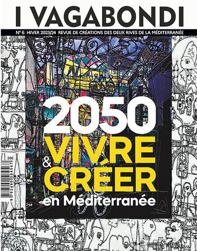 I vagabondi : revue de création des deux rives de la Méditerranée, n° 6. 2050 : vivre & créer en Méditerranée