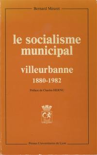 Le Socialisme municipal, Villeurbanne : 1880-1982 histoire d'une différenciation