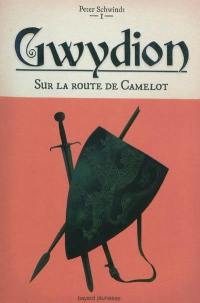 Gwydion. Vol. 1. Sur la route de Camelot