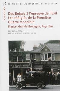 Des Belges à l'épreuve de l'exil : les réfugiés de la Première Guerre mondiale : France, Grande-Bretagne, Pays-Bas, 1914-1918