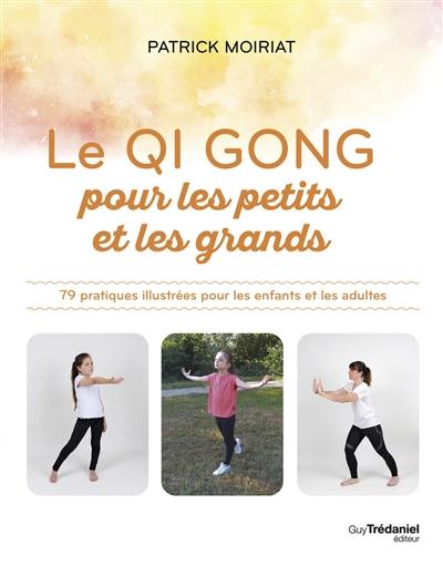 Le qi gong pour les petits et les grands : 79 pratiques illustrées pour les enfants et les adultes