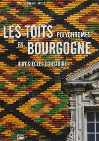Les toits polychromes en Bourgogne : huit siècles d'histoire