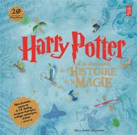 Harry Potter : à la découverte de l'histoire de la magie : objets fascinants, manuscrits de J. K. Rowling, documents historiques, sortilèges authentiques, alchimie et merveilles...