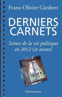 Derniers carnets : scènes de la vie politique en 2012 (et avant)