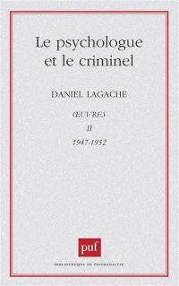 Oeuvres. Vol. 2. Le Psychologue et le criminel : 1947-1952