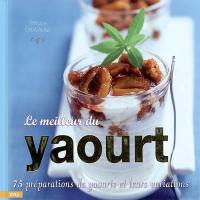 Le meilleur du yaourt : 75 préparations de yaourts et leurs variations