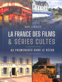 La France des films & séries cultes : 80 promenades dans le décor