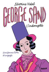 George Sand l'indomptée : une femme libre et engagée
