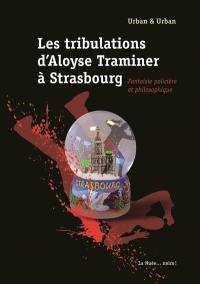 Les tribulations d'Aloyse Traminer à Strasbourg : fantaisie policière et philosophique