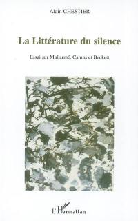 La littérature du silence : essai sur Mallarmé, Camus et Beckett