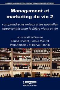 Management et marketing du vin : comprendre les enjeux et les nouvelles opportunités pour la filière vigne et vin. Vol. 2