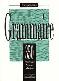 Grammaire : 350 exercices, niveau débutant