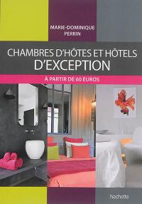 Chambres d'hôtes et hôtels d'exception : 178 chambres d'hôtes, gîtes et hôtels de charme en France