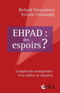 Ehpad : des espoirs ? : complexités managériales d'un milieu en mutation