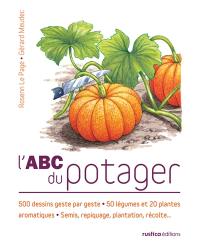 L'abc du potager : 500 dessins geste par geste, 50 légumes et 20 plantes aromatiques, semis, repiquage, plantation, récolte...