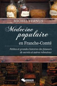 Médecine populaire en Franche-Comté : petites et grandes histoires des faiseurs de secrets et autres rebouteux
