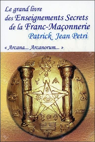 Le grand livre des enseignements secrets de la franc-maçonnerie : arcana... arcanorum...