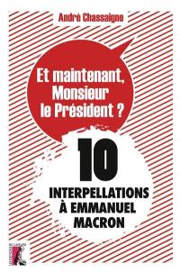 Et maintenant, monsieur le Président ? : 10 interpellations à Emmanuel Macron