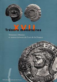 Trésors monétaires. Vol. 17. Troussey (Meuse) et autres trésors de l'est de la France : 1998