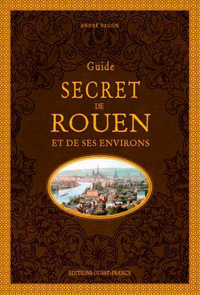 Guide secret de Rouen et de ses environs