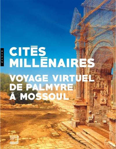 Cités millénaires : voyage virtuel de Palmyre à Mossoul