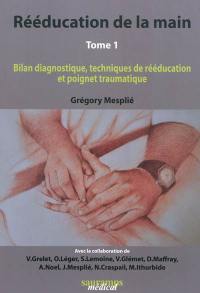 Réeducation de la main. Vol. 1. Bilan diagnostique, techniques de rééducation et poignet traumatique