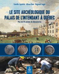 Le site archéologique du palais de l'intendant à Québec : plus de 35 années de découvertes