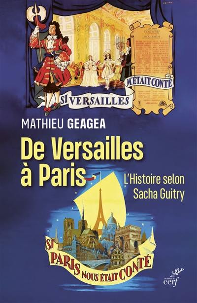 De Versailles à Paris : l'histoire selon Sacha Guitry : si Versailles m'était conté, si Paris nous était conté