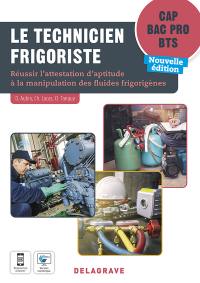 Le technicien frigoriste : réussir l'attestation d'aptitude à la manipulation des fluides frigorigènes : CAP, bac pro, BTS