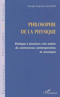 Philosophie de la physique : dialogue à plusieurs voix autour de controverses contemporaines et classiques