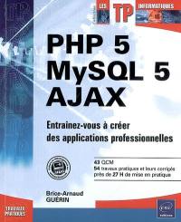 PHP 5, MySQL 5, AJAX : entraînez-vous à créer des applications professionnelles