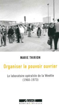 Organiser le pouvoir ouvrier : le laboratoire opéraïste de la Vénétie (1960-1973)